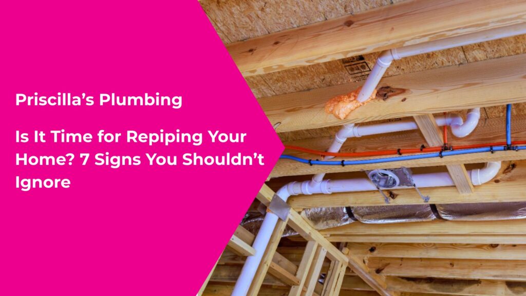 Is It Time for Repiping Your Home? 7 Signs You Shouldn’t Ignore